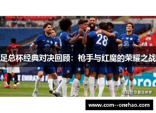 足总杯经典对决回顾：枪手与红魔的荣耀之战