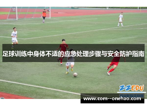 足球训练中身体不适的应急处理步骤与安全防护指南 足球训练中身体不适的应急处理步骤与安全防护指南