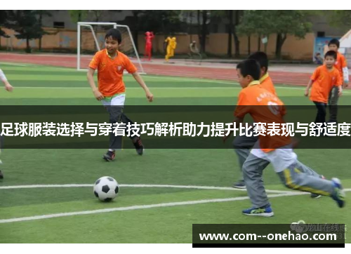 足球服装选择与穿着技巧解析助力提升比赛表现与舒适度