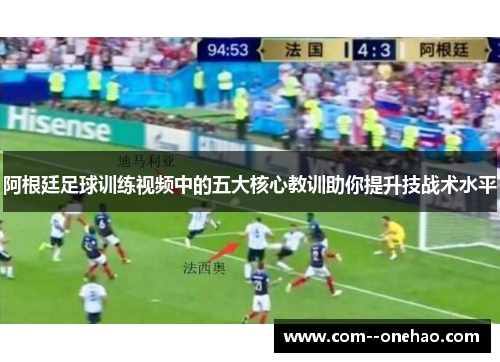 阿根廷足球训练视频中的五大核心教训助你提升技战术水平 阿根廷足球训练视频中的五大核心教训助你提升技战术水平